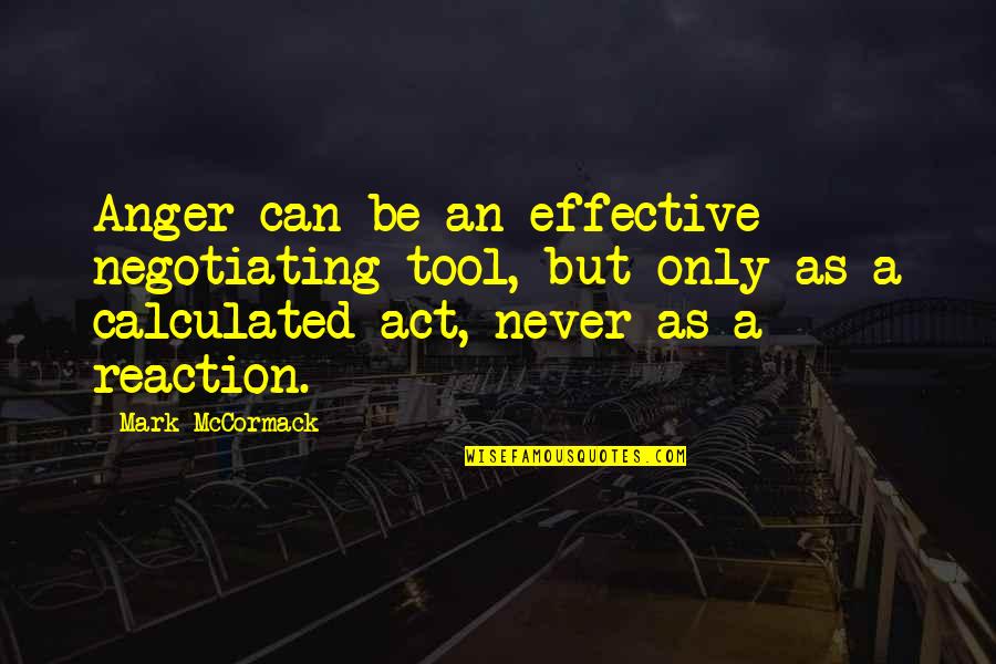 Inspirational Tools Quotes By Mark McCormack: Anger can be an effective negotiating tool, but