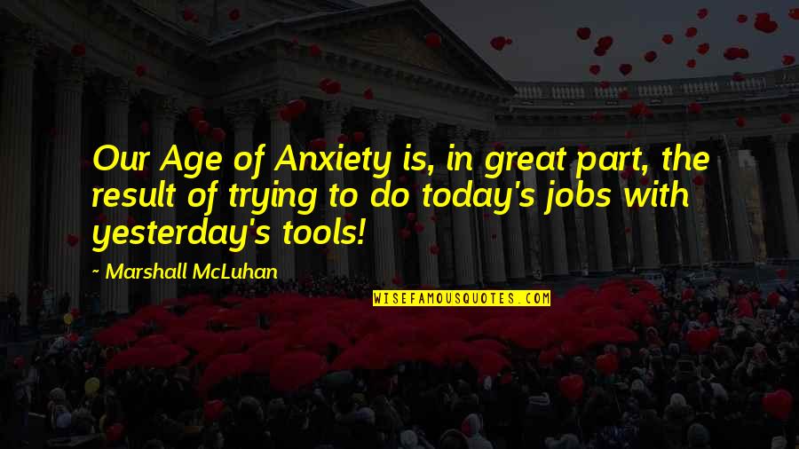 Inspirational Tools Quotes By Marshall McLuhan: Our Age of Anxiety is, in great part,