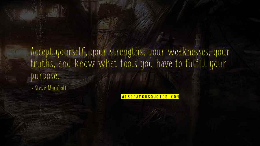 Inspirational Tools Quotes By Steve Maraboli: Accept yourself, your strengths, your weaknesses, your truths,