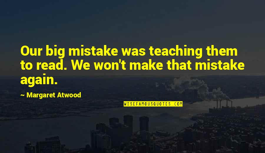 Inspirational Track And Field Throwing Quotes By Margaret Atwood: Our big mistake was teaching them to read.