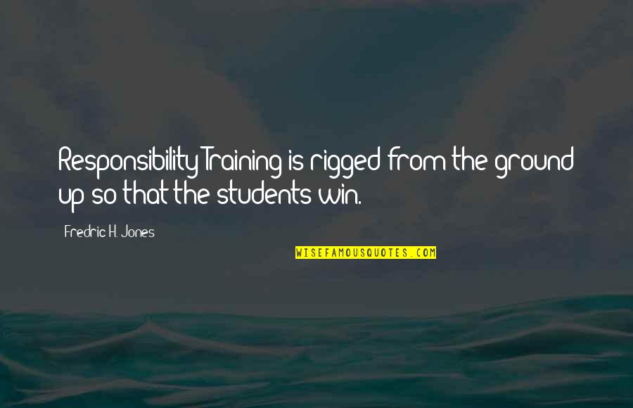 Inspirational Training Quotes By Fredric H. Jones: Responsibility Training is rigged from the ground up