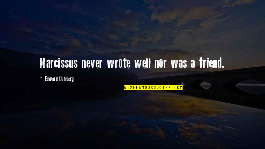 Inspirational Trans Quotes By Edward Dahlberg: Narcissus never wrote well nor was a friend.