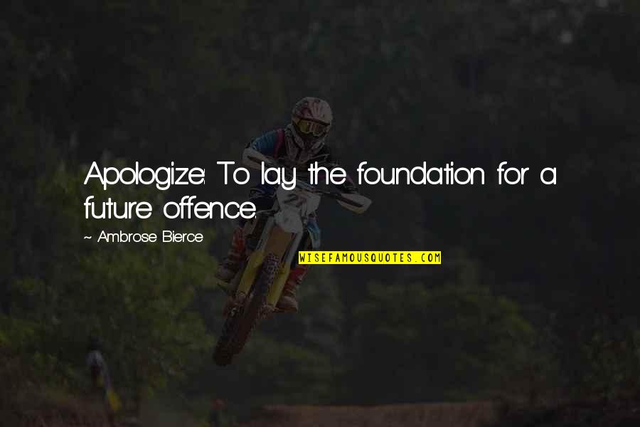 Inspirational Transplant Quotes By Ambrose Bierce: Apologize: To lay the foundation for a future