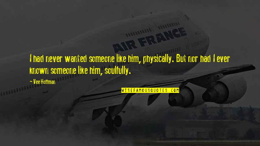 Inspirational Travelling Quotes By Vee Hoffman: I had never wanted someone like him, physically. Inspirational Travelling Quotes By Vee Hoffman: I had never wanted someone like him, physically.