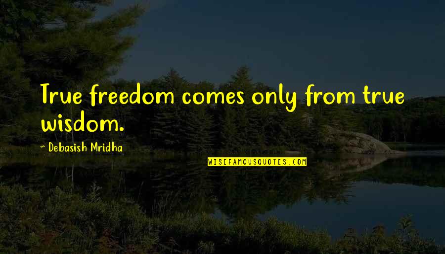 Inspirational True Quotes By Debasish Mridha: True freedom comes only from true wisdom.