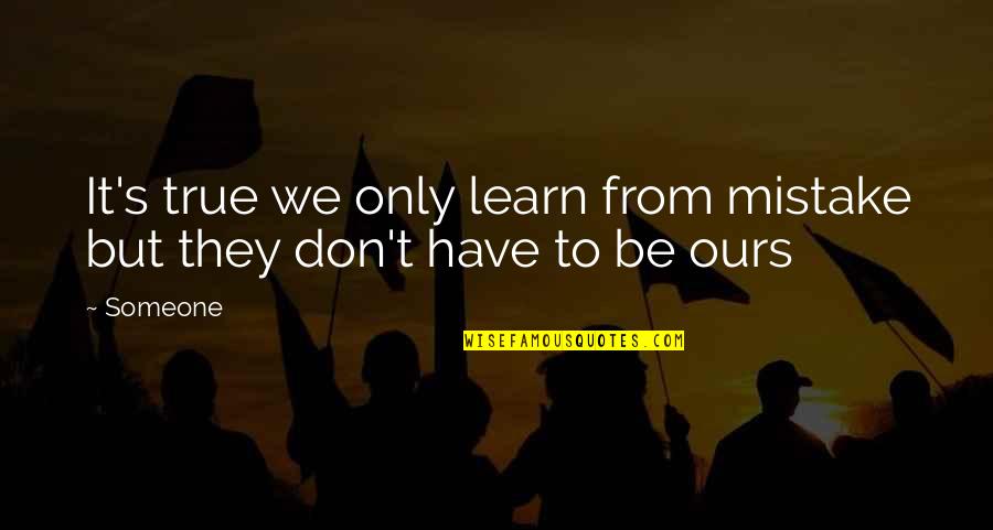 Inspirational True Quotes By Someone: It's true we only learn from mistake but