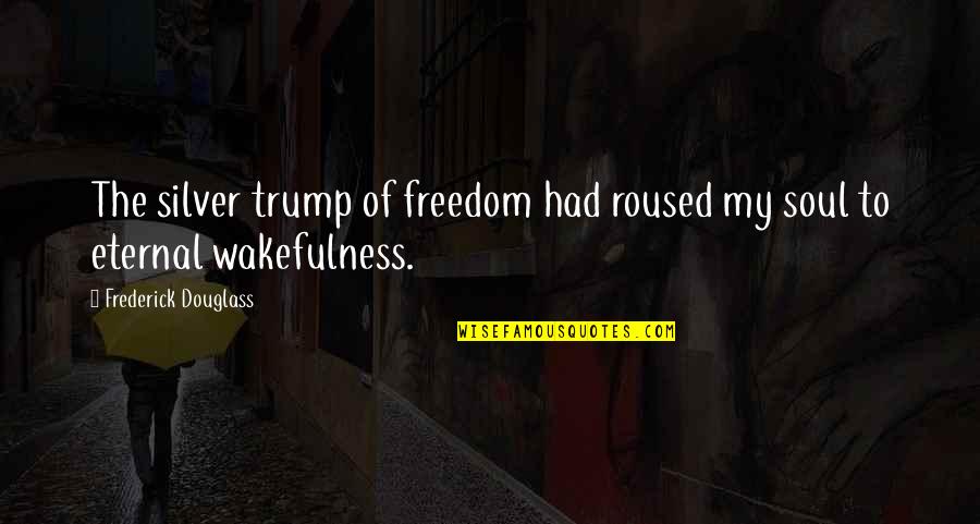 Inspirational Trump Quotes By Frederick Douglass: The silver trump of freedom had roused my