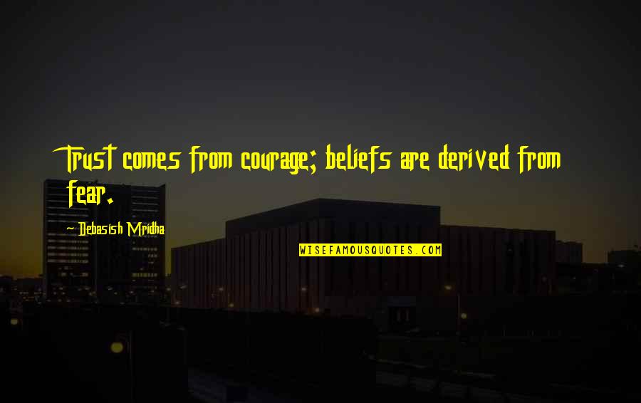 Inspirational Trust Quotes By Debasish Mridha: Trust comes from courage; beliefs are derived from