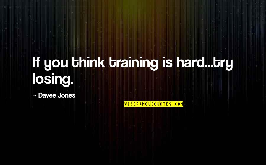 Inspirational Try Hard Quotes By Davee Jones: If you think training is hard...try losing.