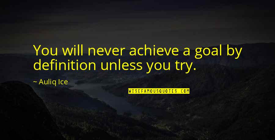 Inspirational Try Out Quotes By Auliq Ice: You will never achieve a goal by definition