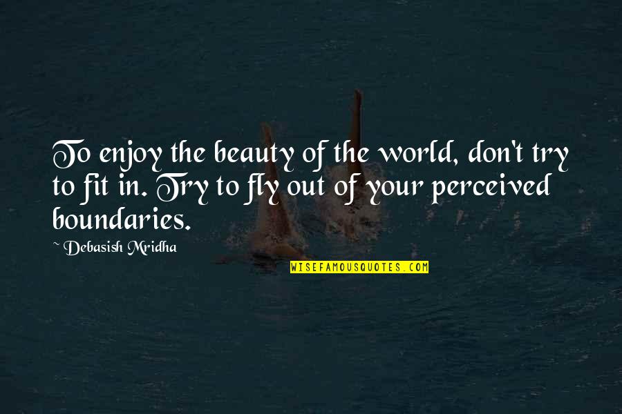 Inspirational Try Out Quotes By Debasish Mridha: To enjoy the beauty of the world, don't
