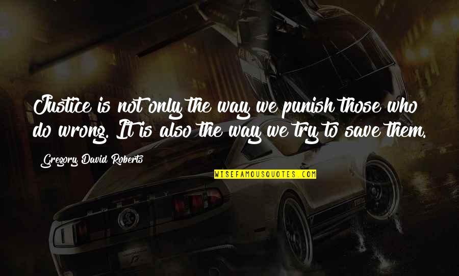 Inspirational Try Out Quotes By Gregory David Roberts: Justice is not only the way we punish