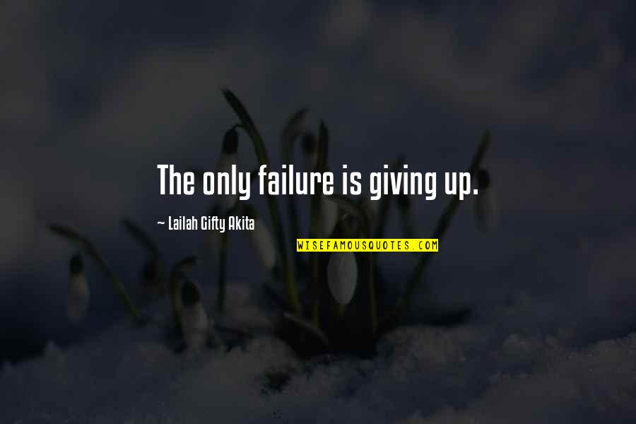 Inspirational Try Out Quotes By Lailah Gifty Akita: The only failure is giving up.