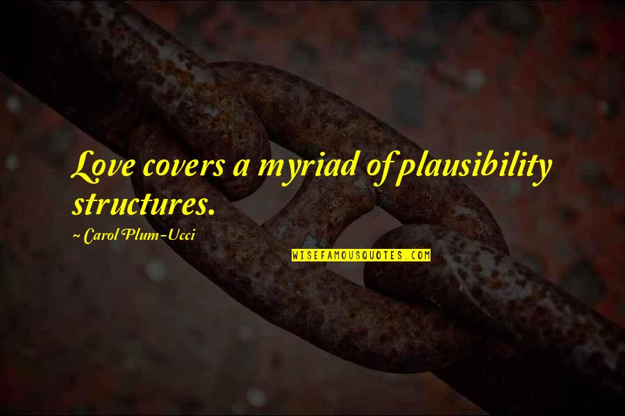 Inspirational Tudors Quotes By Carol Plum-Ucci: Love covers a myriad of plausibility structures. Inspirational Tudors Quotes By Carol Plum-Ucci: Love covers a myriad of plausibility structures.