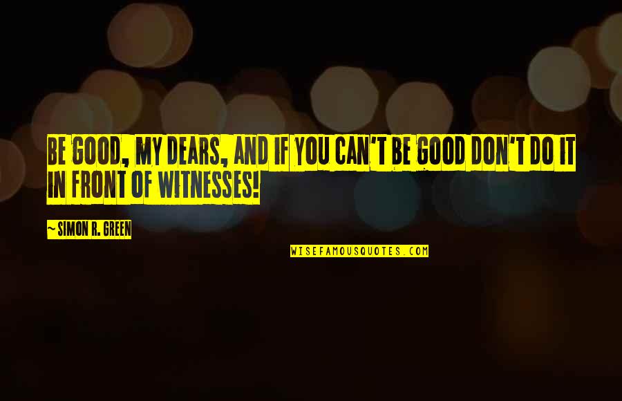 Inspirational Tudors Quotes By Simon R. Green: Be good, my dears, and if you can't