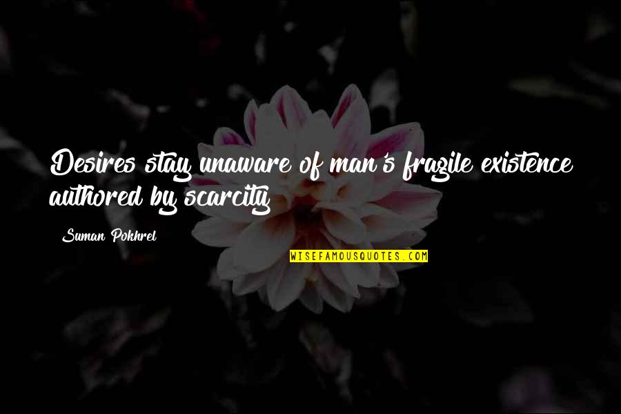 Inspirational Twerking Quotes By Suman Pokhrel: Desires stay unaware of man's fragile existence authored