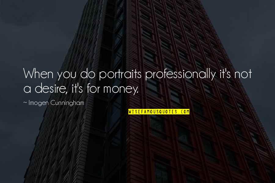 Inspirational Unconditional Love Mother Daughter Quotes By Imogen Cunningham: When you do portraits professionally it's not a Inspirational Unconditional Love Mother Daughter Quotes By Imogen Cunningham: When you do portraits professionally it's not a