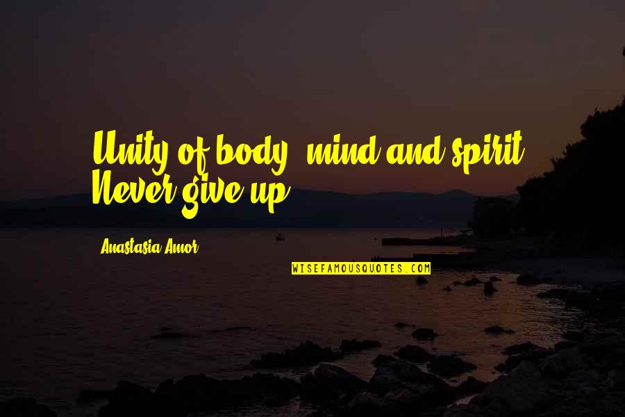 Inspirational Unity Quotes By Anastasia Amor: Unity of body, mind and spirit. Never give