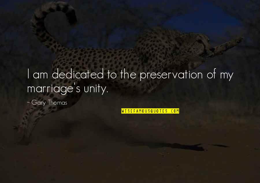 Inspirational Unity Quotes By Gary Thomas: I am dedicated to the preservation of my