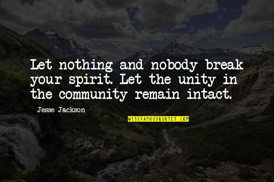 Inspirational Unity Quotes By Jesse Jackson: Let nothing and nobody break your spirit. Let