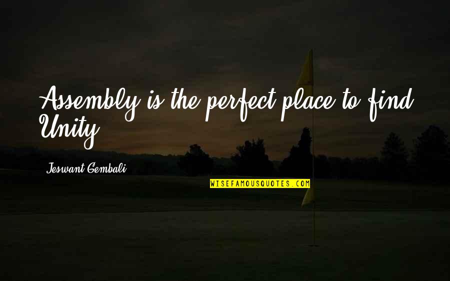 Inspirational Unity Quotes By Jeswant Gembali: Assembly is the perfect place to find Unity....