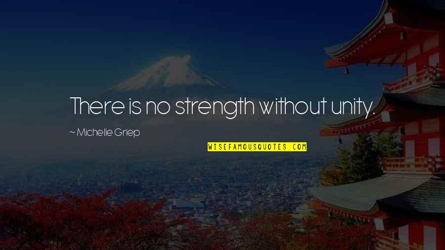 Inspirational Unity Quotes By Michelle Griep: There is no strength without unity.