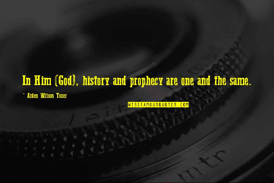 Inspirational Us History Quotes By Aiden Wilson Tozer: In Him (God), history and prophecy are one