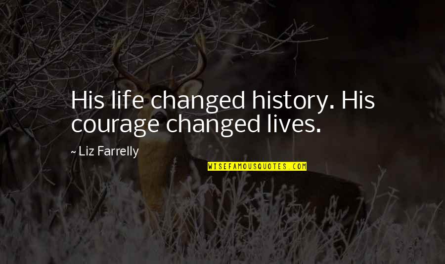 Inspirational Us History Quotes By Liz Farrelly: His life changed history. His courage changed lives.