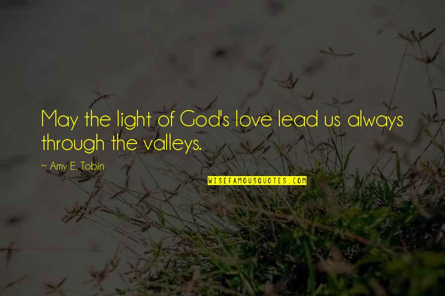 Inspirational Valleys Quotes By Amy E. Tobin: May the light of God's love lead us