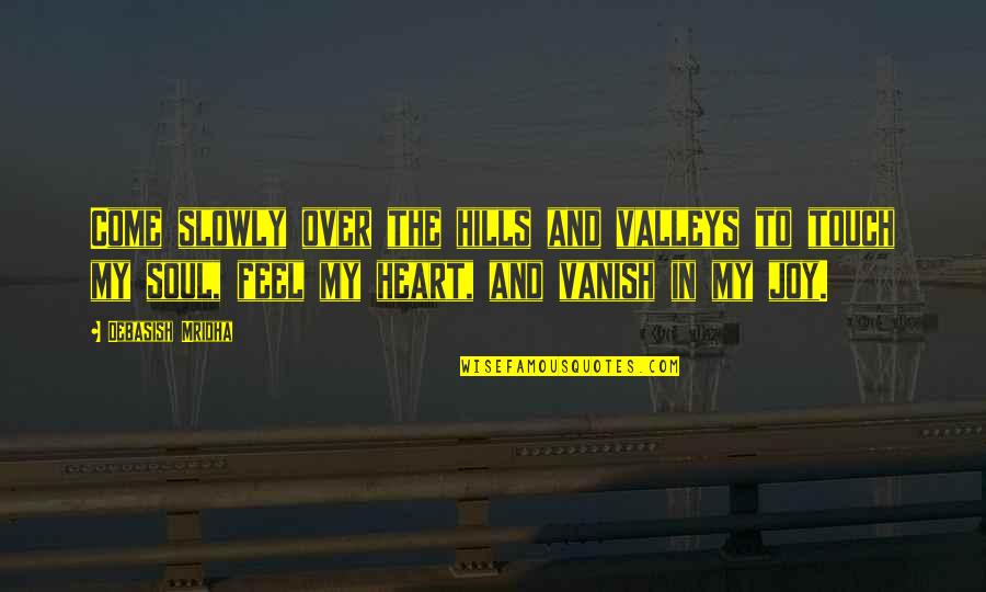 Inspirational Valleys Quotes By Debasish Mridha: Come slowly over the hills and valleys to