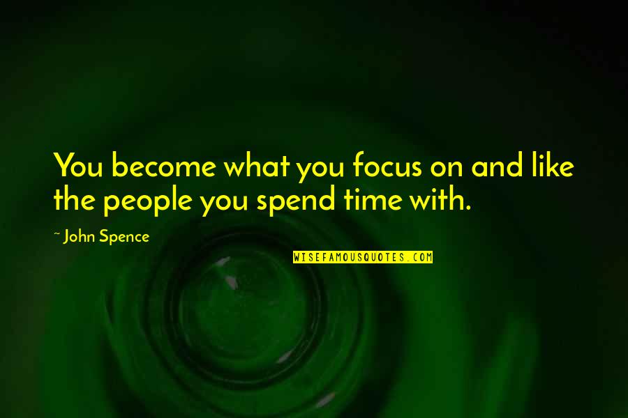 Inspirational Valleys Quotes By John Spence: You become what you focus on and like