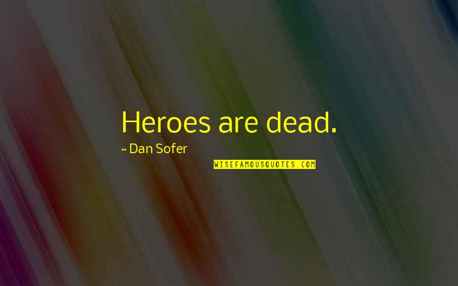 Inspirational Vce Quotes By Dan Sofer: Heroes are dead. Inspirational Vce Quotes By Dan Sofer: Heroes are dead.