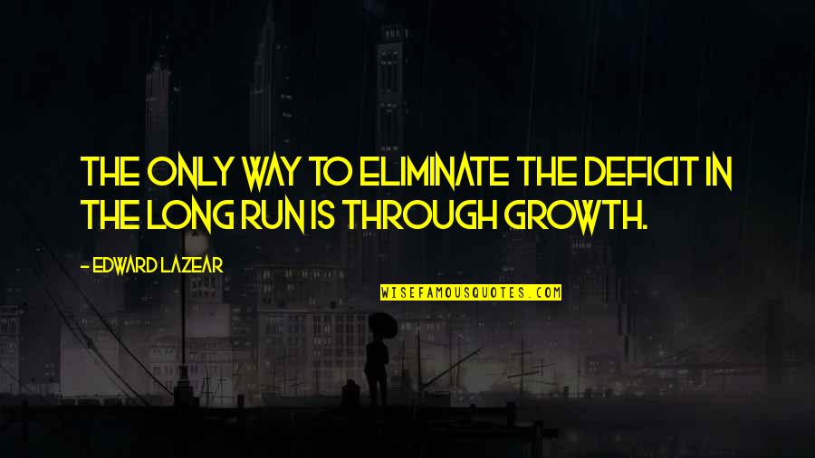 Inspirational Verse Quotes By Edward Lazear: The only way to eliminate the deficit in