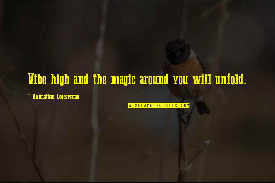 Inspirational Vibes Quotes By Akilnathan Logeswaran: Vibe high and the magic around you will Inspirational Vibes Quotes By Akilnathan Logeswaran: Vibe high and the magic around you will