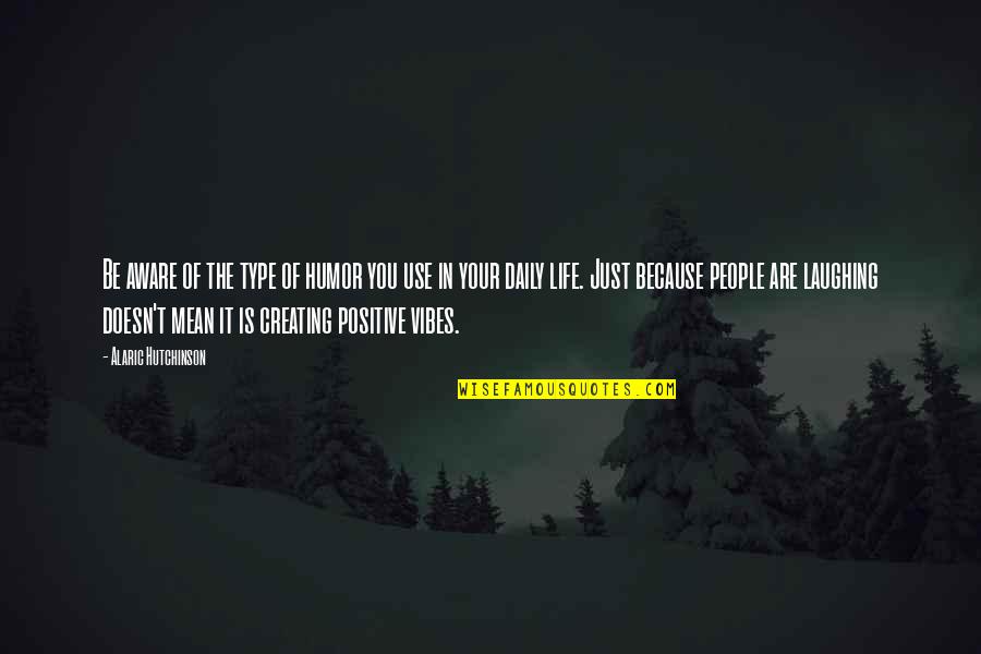 Inspirational Vibes Quotes By Alaric Hutchinson: Be aware of the type of humor you Inspirational Vibes Quotes By Alaric Hutchinson: Be aware of the type of humor you
