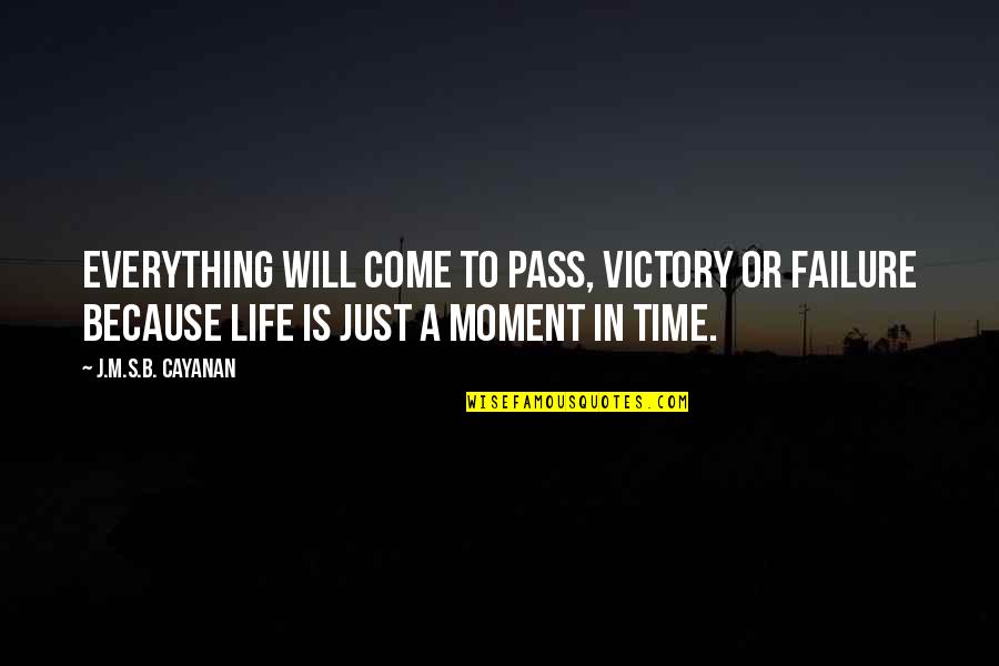 Inspirational Victory Quotes By J.M.S.B. Cayanan: Everything will come to pass, victory or failure Inspirational Victory Quotes By J.M.S.B. Cayanan: Everything will come to pass, victory or failure