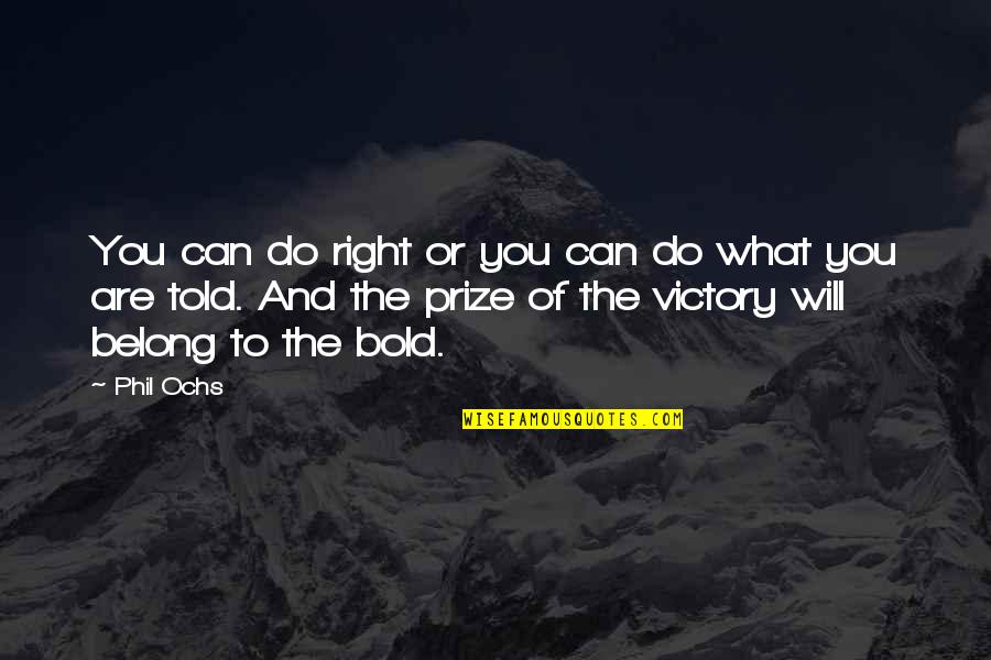 Inspirational Victory Quotes By Phil Ochs: You can do right or you can do Inspirational Victory Quotes By Phil Ochs: You can do right or you can do