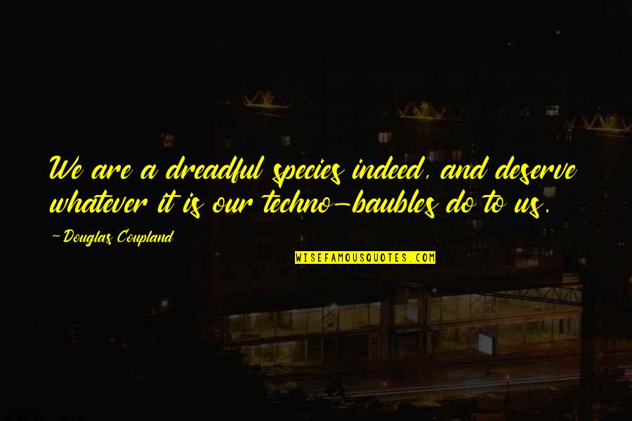 Inspirational Vision Board Quotes By Douglas Coupland: We are a dreadful species indeed, and deserve