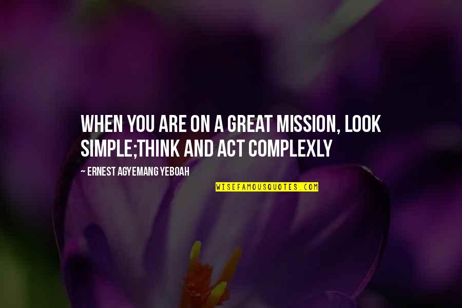 Inspirational Visionary Quotes By Ernest Agyemang Yeboah: When you are on a great mission, look