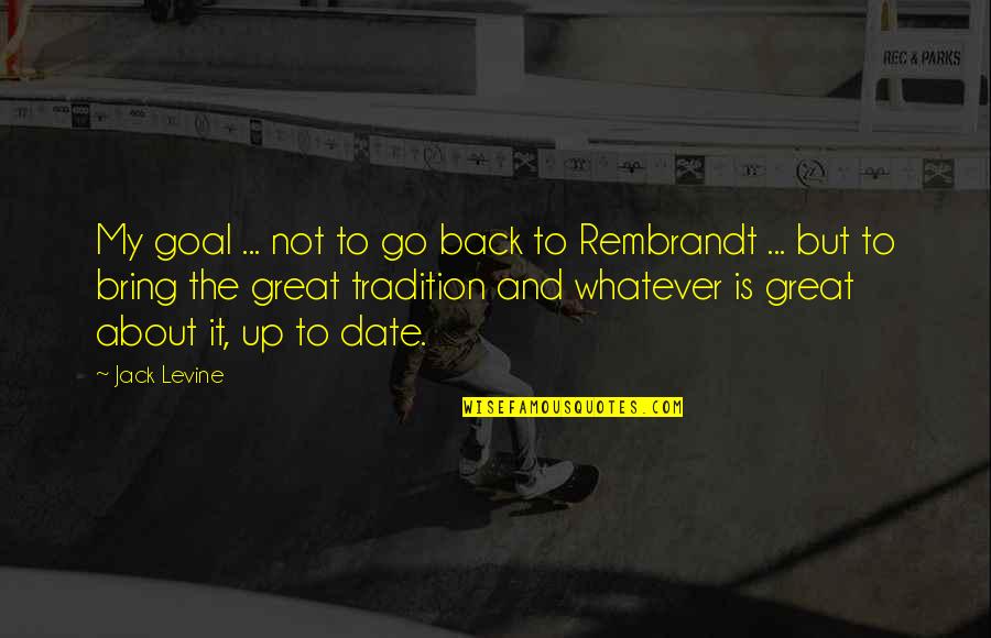 Inspirational Visionary Quotes By Jack Levine: My goal ... not to go back to