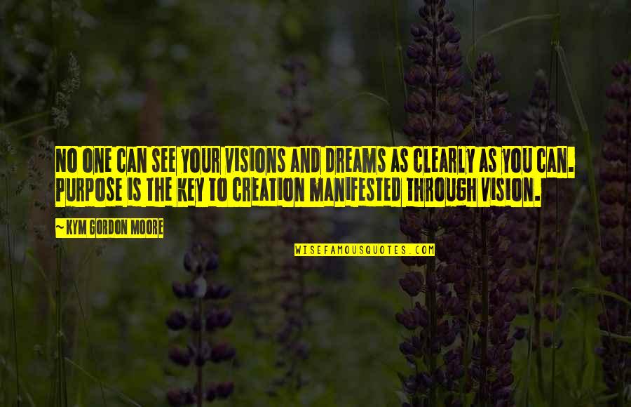 Inspirational Visionary Quotes By Kym Gordon Moore: No one can see your visions and dreams