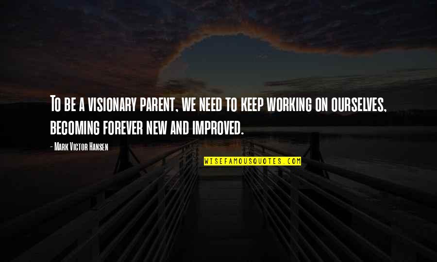 Inspirational Visionary Quotes By Mark Victor Hansen: To be a visionary parent, we need to