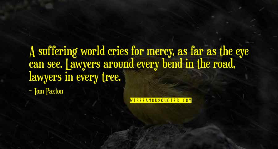 Inspirational Visionary Quotes By Tom Paxton: A suffering world cries for mercy, as far