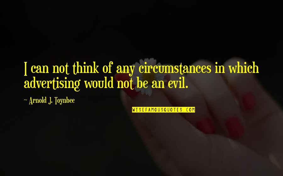 Inspirational Visions Quotes By Arnold J. Toynbee: I can not think of any circumstances in