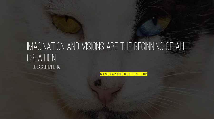 Inspirational Visions Quotes By Debasish Mridha: Imagination and visions are the beginning of all