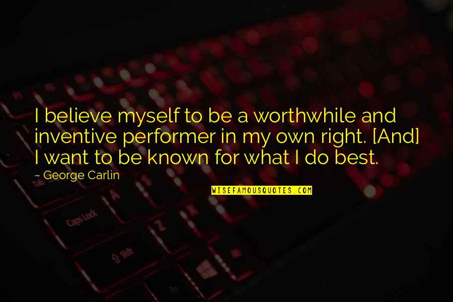 Inspirational Visions Quotes By George Carlin: I believe myself to be a worthwhile and Inspirational Visions Quotes By George Carlin: I believe myself to be a worthwhile and