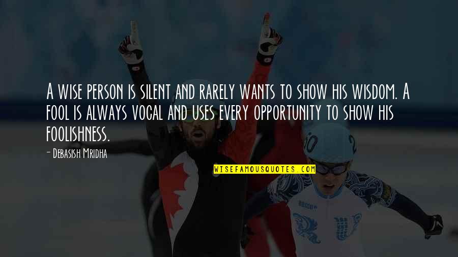 Inspirational Vocal Quotes By Debasish Mridha: A wise person is silent and rarely wants Inspirational Vocal Quotes By Debasish Mridha: A wise person is silent and rarely wants