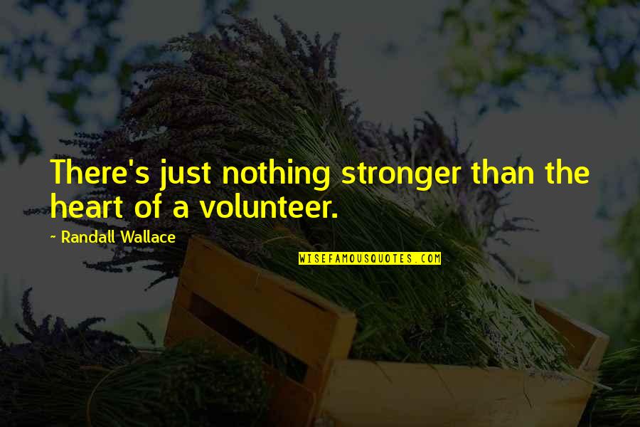 Inspirational Volunteer Quotes By Randall Wallace: There's just nothing stronger than the heart of
