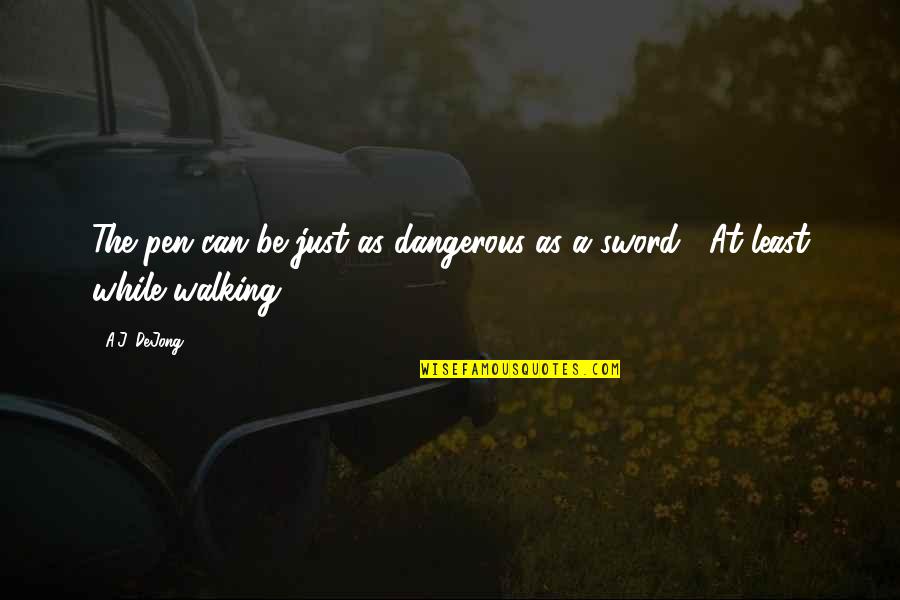 Inspirational Walking Quotes By A.J. DeJong: The pen can be just as dangerous as
