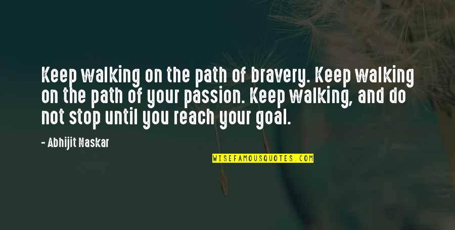 Inspirational Walking Quotes By Abhijit Naskar: Keep walking on the path of bravery. Keep